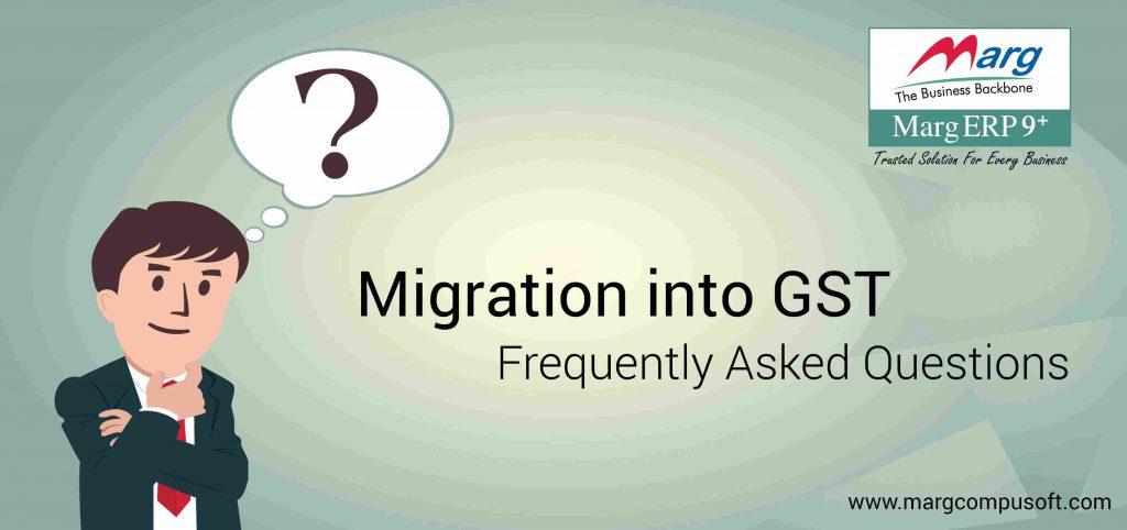 Migration Into Gst Frequently Asked Questions Marg Erp Blog