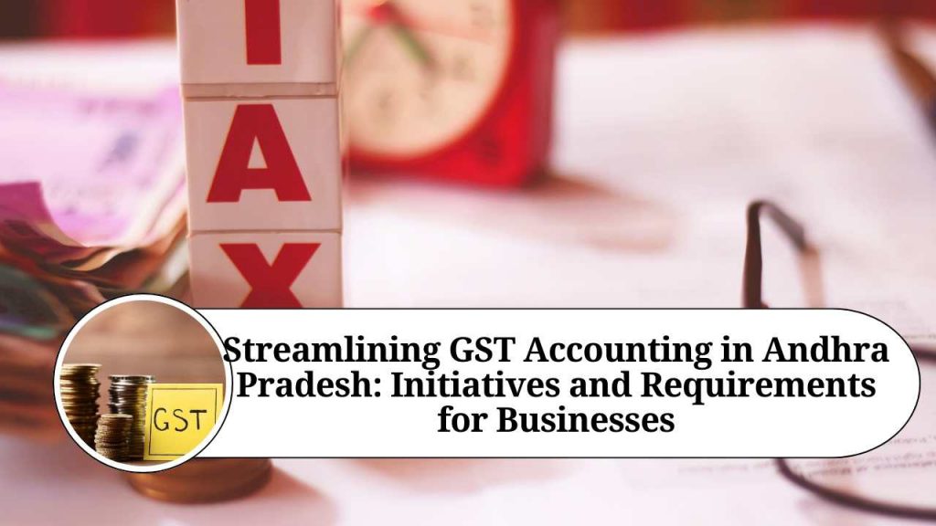 Streamlining GST Accounting In Andhra Pradesh Initiatives And