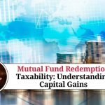 Mutual Fund Redemption Taxability: Understanding Capital Gains