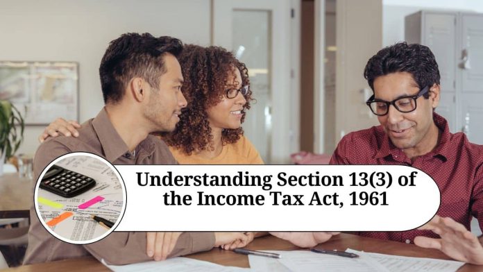 Understanding Section 13(3) of the Income Tax Act, 1961: A Comprehensive Guide.