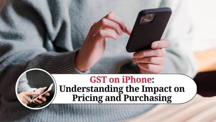 GST on iPhone: Understanding the Impact on Pricing and Purchasing