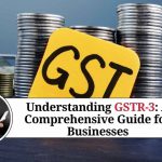 GSTR 3: Return Filing, Format, Eligibility, Rules & Regulations