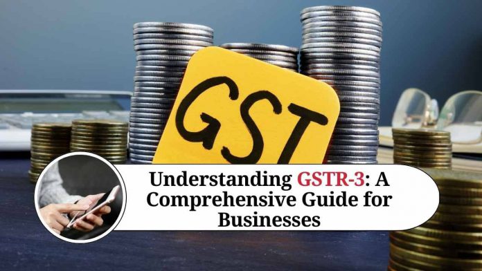 GSTR 3: Return Filing, Format, Eligibility, Rules & Regulations