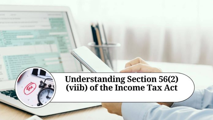 Understanding Section 56(2)(viib) of the Income Tax Act