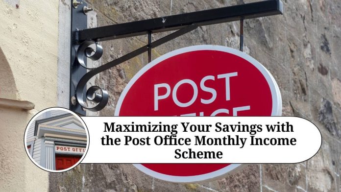 Maximizing Your Savings with the Post Office Monthly Income Scheme