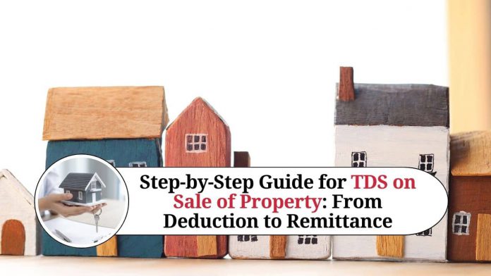 Step-by-Step Guide for TDS on Sale of Property: From Deduction to Remittance