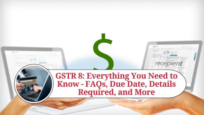 GSTR 8: Everything You Need to Know - FAQs, Due Date, Details Required, and More`