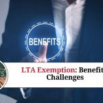 Understanding LTA Exemption: Benefits and Challenges