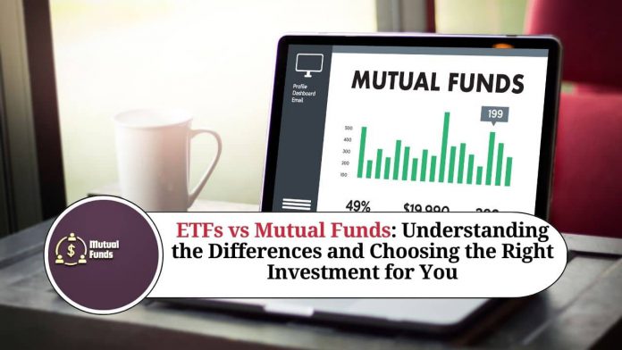 ETFs vs Mutual Funds: Understanding the Differences and Choosing the Right Investment for You: