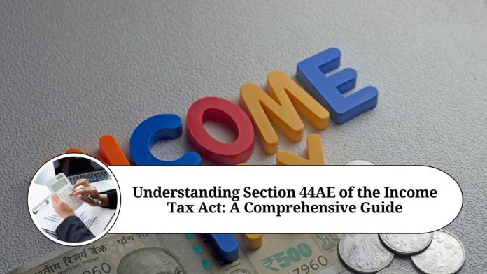 Understanding Section 44AE of the Income Tax Act: A Comprehensive Guide