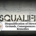 Disqualification of Directors: Grounds, Consequences and Remedies