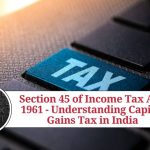 Section 45 of Income Tax Act, 1961 - Understanding Capital Gains Tax in India