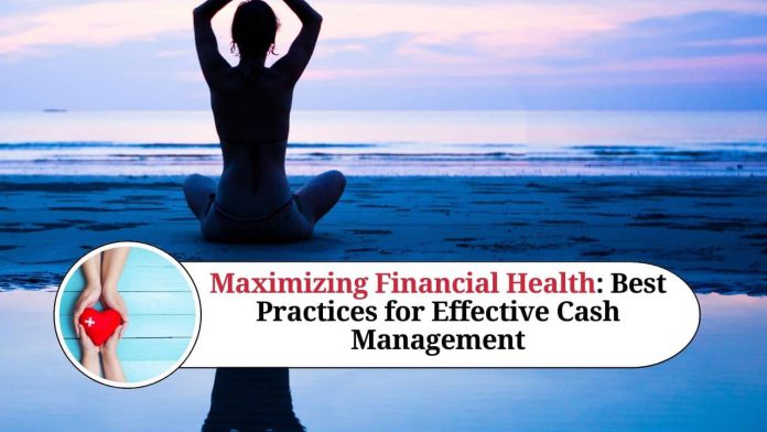 Maximizing Financial Health: Best Practices for Effective Cash Management