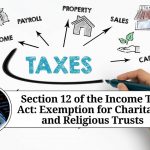 Section 12 of the Income Tax Act: An Overview of the Exemption for Charitable and Religious Trusts
