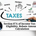 Section 87A of Income Tax Act: Eligibility, Rebate Amount and Calculation