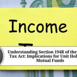 Understanding Section 194R of the Income Tax Act: Implications for Unit Holders of Mutual Funds
