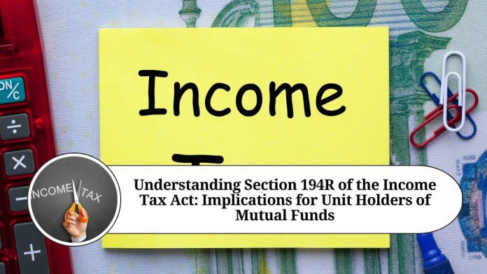 Understanding Section 194R of the Income Tax Act: Implications for Unit Holders of Mutual Funds