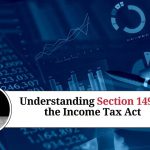 Understanding Section 149 of the Income Tax Act: Time Limit for Issuing Notices and Orders