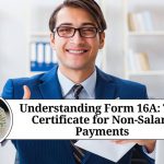 Understanding Form 16A: A Comprehensive Guide to TDS Certificate for Non-Salary Payments