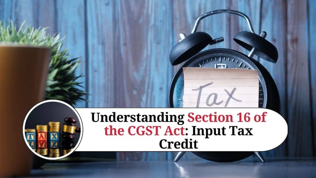 Understanding Section 16 of the CGST Act Input Tax Credit Marg ERP Blog