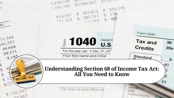 Understanding Section 68 of Income Tax Act: All You Need to Know