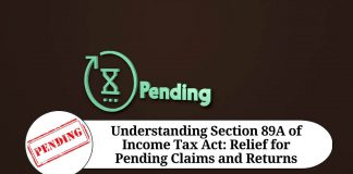 Understanding Section 89A of Income Tax Act: Relief for Pending Claims and Returns