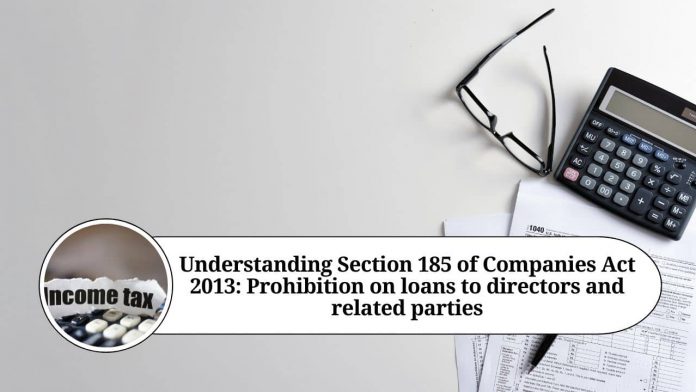 Understanding Section 185 of Companies Act 2013: Prohibition on loans to directors and related parties