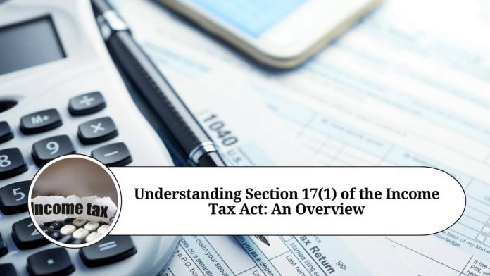 Understanding Section 17(1) of the Income Tax Act: An Overview