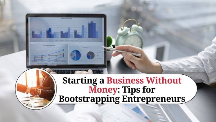 Starting a Business Without Money: Tips and Strategies for Bootstrapping Entrepreneurs