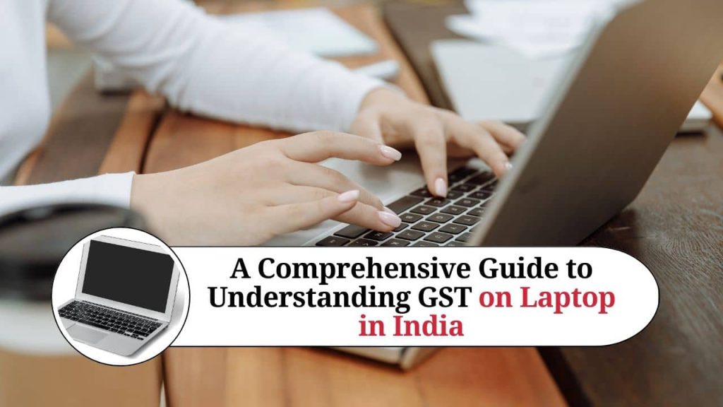 A Comprehensive Guide to Understanding GST on Laptop in India