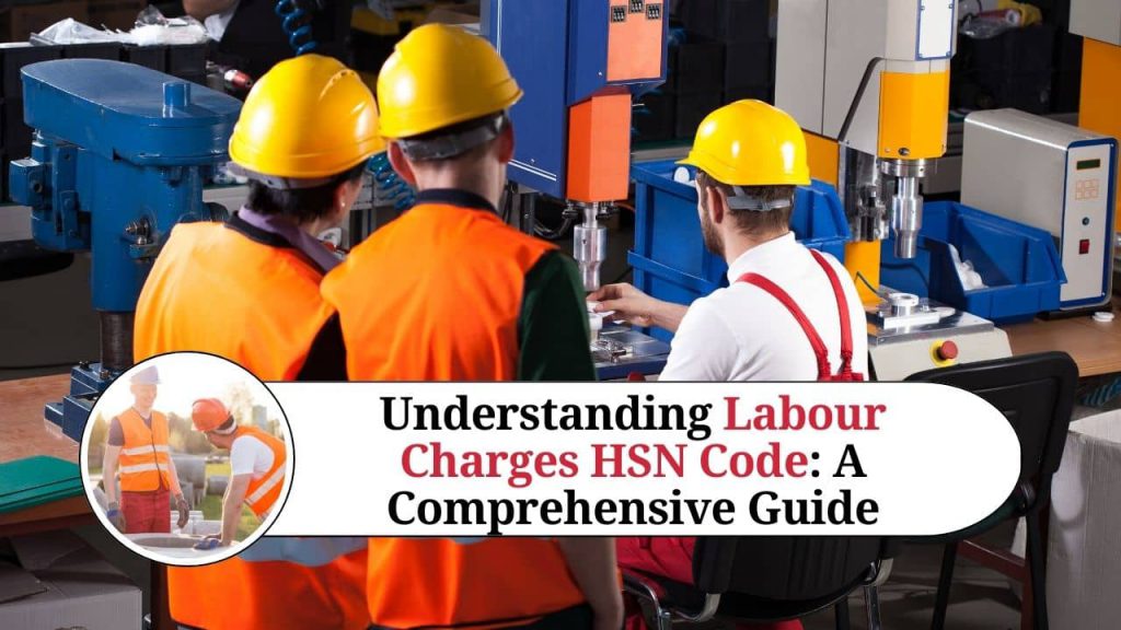 Understanding Labour Charges HSN Code A Comprehensive Guide