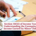 Section 10(32) of Income Tax Act: Understanding the Exemption for Income Earned by Minor Children