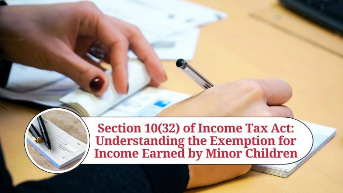 Section 10(32) of Income Tax Act: Understanding the Exemption for Income Earned by Minor Children