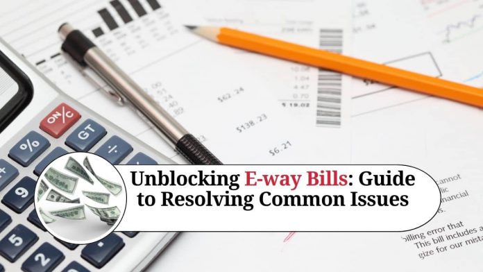 Unblocking E-way Bills: A Step-by-Step Guide to Resolving Common Issues