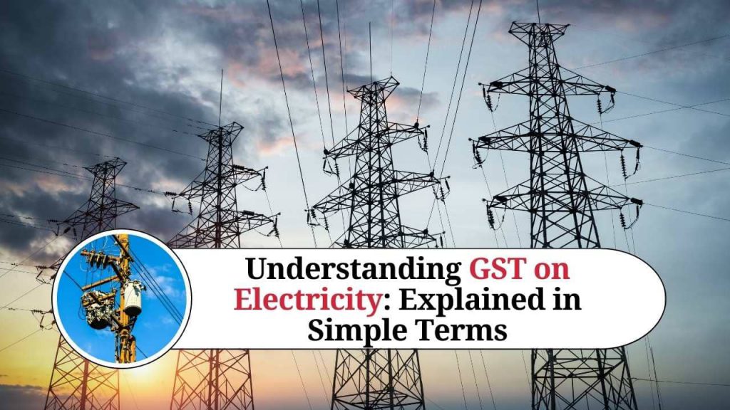 GST on Supply of Electricity Explained in Simple Terms