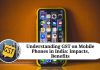 Understanding GST on Mobile Phones in India: Impacts, Benefits, and Frequently Asked Questions