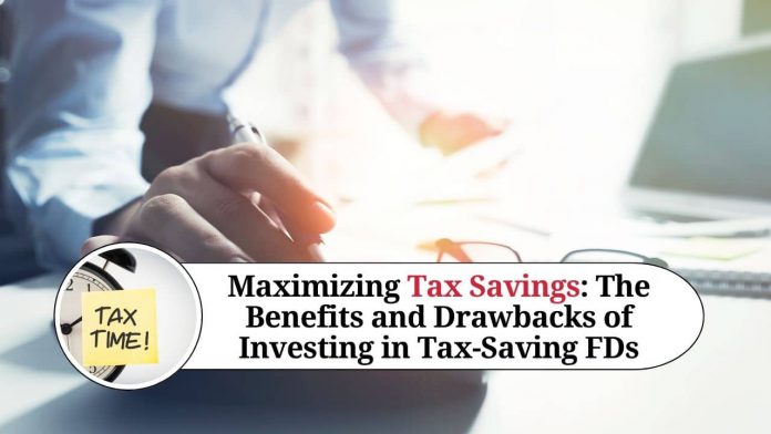 Maximizing Tax Savings: The Benefits and Drawbacks of Investing in Tax-Saving FDs