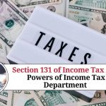 Section 131 of Income Tax Act: Powers of Income Tax Department to Conduct Inquiries, Audits and Investigations