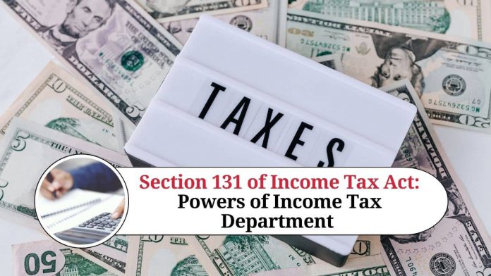 Section 131 of Income Tax Act: Powers of Income Tax Department to Conduct Inquiries, Audits and Investigations