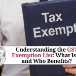 Understanding the GST Exemption List: What Is It and Who Benefits?