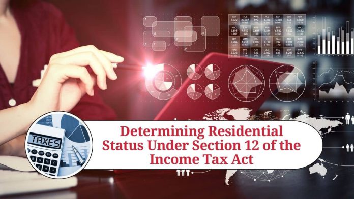 Determining Residential Status Under Section 12 of the Income Tax Act: A Comprehensive Guide