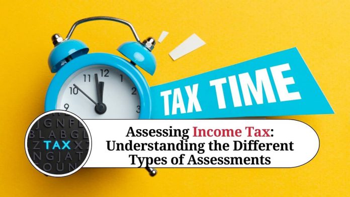 Assessing Income Tax: Understanding the Different Types of Assessments