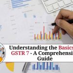 Understanding the Basics of GSTR 7 - A Comprehensive Guide