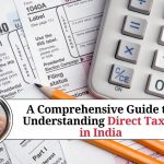 A Comprehensive Guide to Understanding Direct Taxes in India