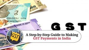 A Step-by-Step Guide to Making GST Payments in India