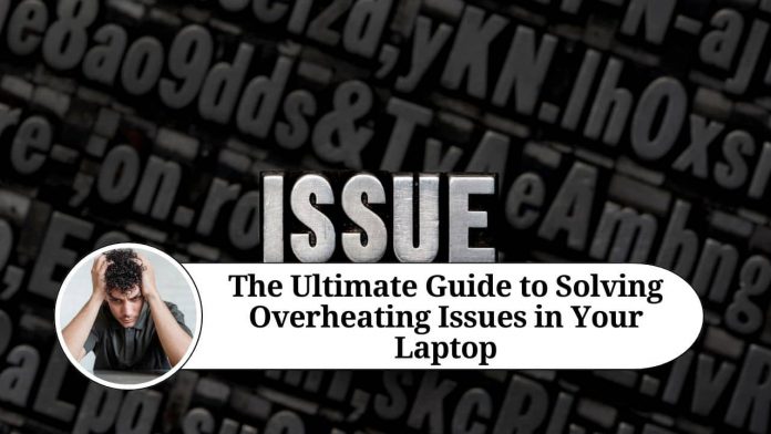 The Ultimate Guide To Solving Overheating Issues In Your Laptop