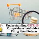 Understanding GSTR-10: A Comprehensive Guide to Filing Final Return