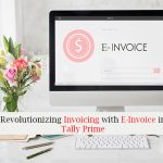 Revolutionizing Invoicing with e-Invoice in Tally Prime