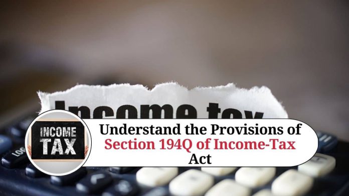 Understand the Provisions of Section 194Q of Income-Tax Act
