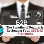 The Benefits of Regularly Reviewing Your GSTR-2B Statement